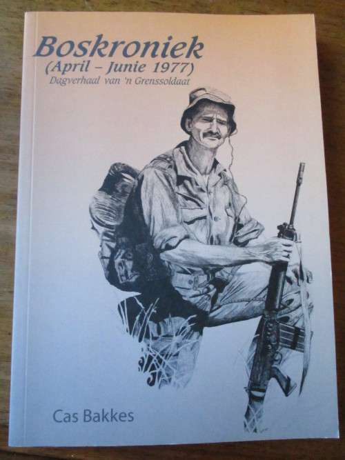 GETEKEN. Boskroniek ( April - Junie 1977 ) Dagverhaal van `n Grenssoldaat  Cas Bakkes