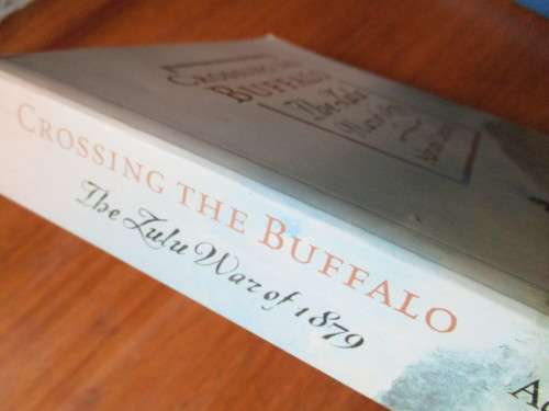 Crossing the Buffalo - The ZULU WAR of 1879. By Adrian Greaves