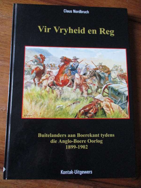 Vir Vryheid en Reg Buitelanders aan Boerekant tydens die Anglo-Boere Oorlog 1899-1902 C Nordbruch