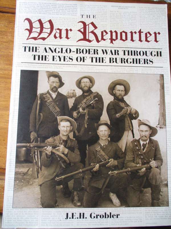 THE WAR REPORTER  THE ANGLO-BOER WAR THROUGH THE EYES OF THE BURGHERS J.E.H. Grobler