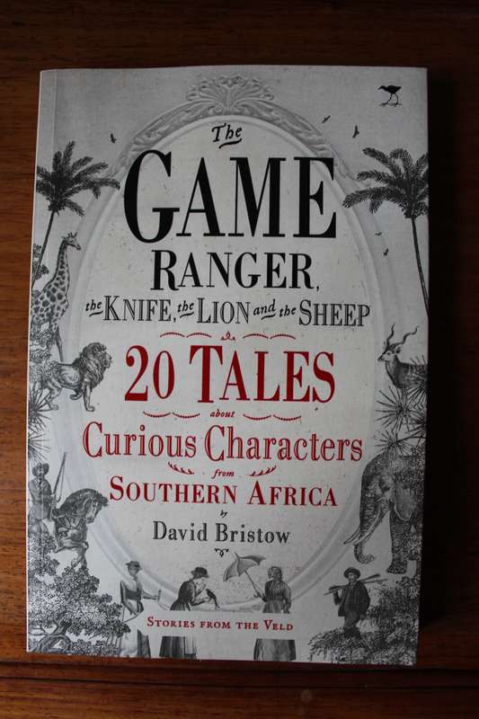 The GAME RANGER , the KNIFE, the LION and the SHEEP 20 TALES David Bristow