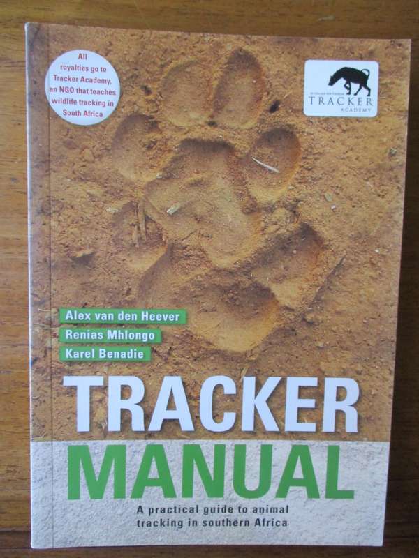 TRACKER MANUAL A pracyical guide to tracking in Southern Africa A van den Heever R Mhlongo K Benadie