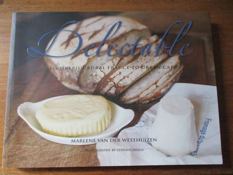 DELECTABLE  Food from rural France to urban Cape  Marlene van der Westhuizen