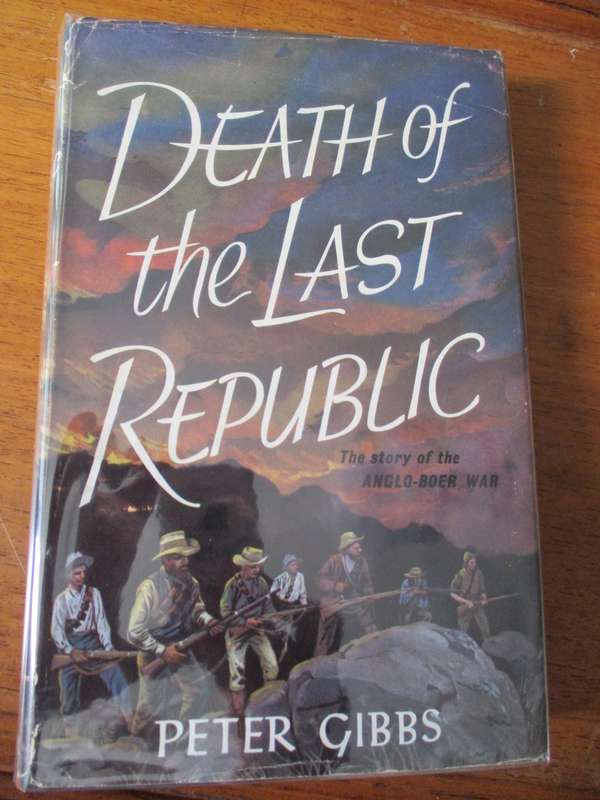 DEATH OF THE LAST REPUBLIC  The story of the ANGLO-BOER WAR  PETER GIBBS