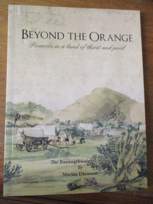 BEYOND THE ORANGE  Pioneers in a land of thirst and peril The Bassingthwaighte Story  Marius Diemont