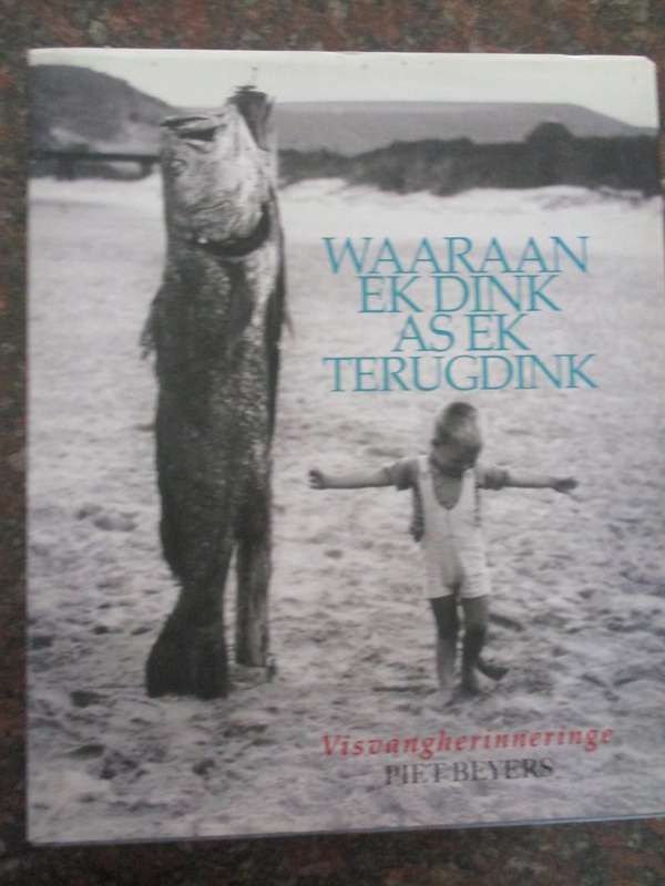 Geteken. Waaraan ek dink as ek terugdink. Visvangherinneringe Piet Beyers