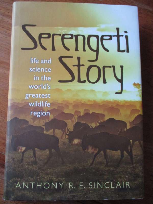 Serengeti Story life and science in the world`s greatest wildlife region  A.R.E. Sinclair
