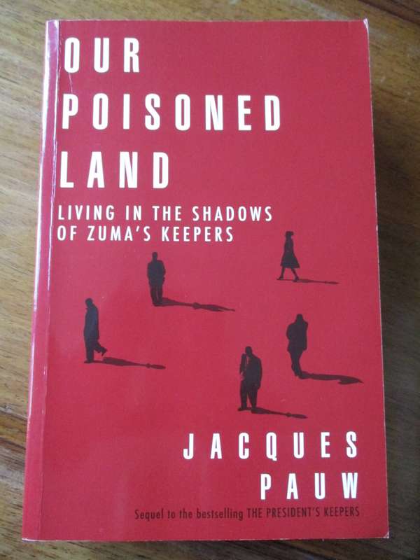Jacques Pauw. Our Poisoned Land Living in the shadows of Zuma`s keepers