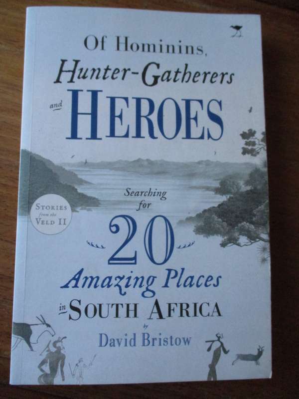 Of Hominins, Hunter-Gatherers and Heroes Searching for 20 Amazing Places in South Africa D Bristow