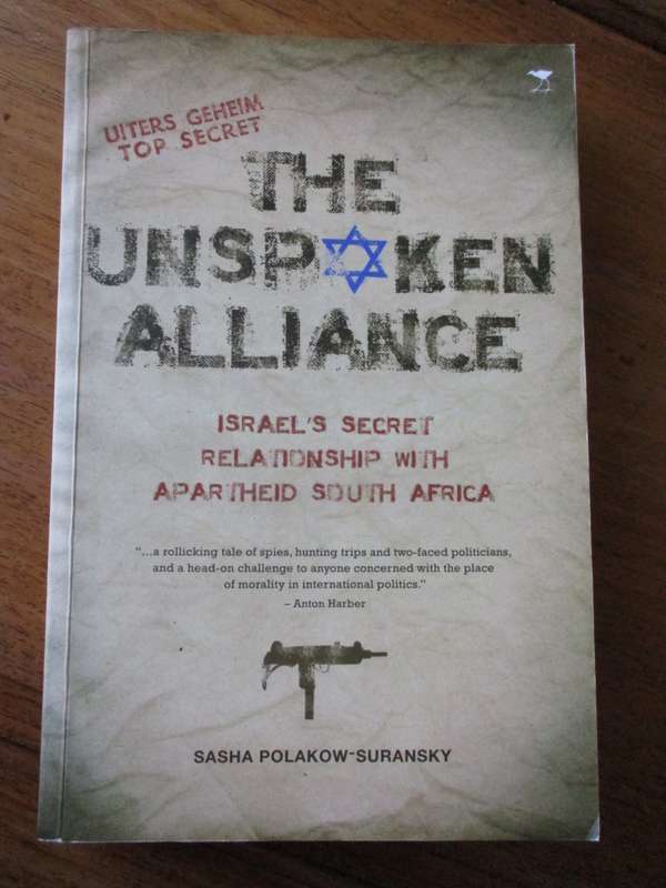 The Unspoken Alliance Israel's secret relationship with South Africa  Sasha Polakow-Suransky