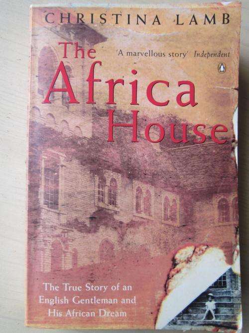 Christina Lamb. THE AFRICA HOUSE. The true story of an English gentleman and his African dream