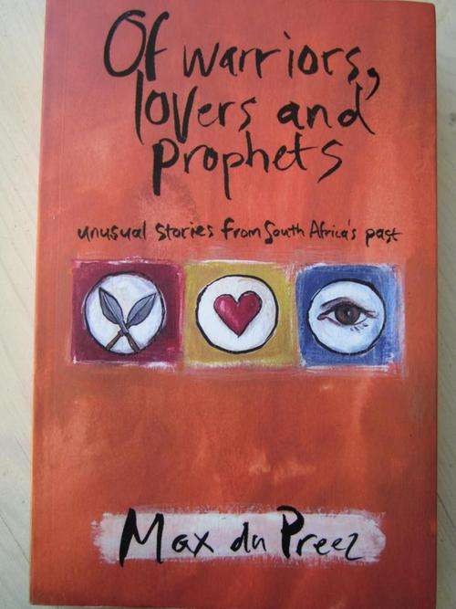 Of warriors, lovers and prophets. MAX DU PREEZ. Unusual stories from South Africa's Past