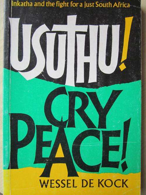 Inkatha and the fight for a just South Africa. USUTHU. CRY PEACE. Wessel de Kock