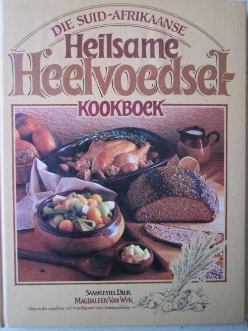 Die Suid-Afrikaanse HEILSAME HEELVOEDSEL Kookboek. Magdaleen van Wyk