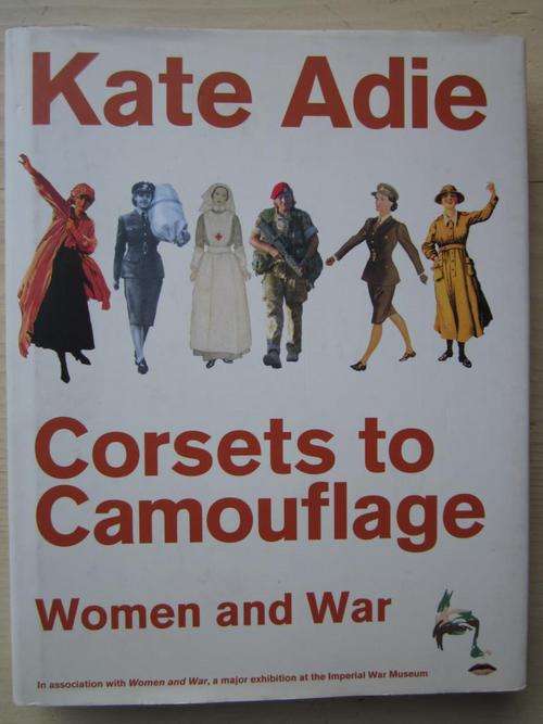 Corsets to Camouflage. WOMEN AND WAR. Kate Adie