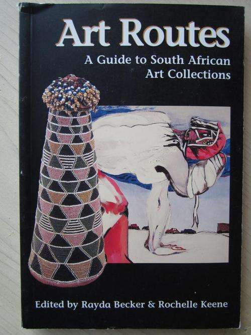 ART ROUTES. A Guide to South African Art Collections. Rayda Becker, Rochelle Keene