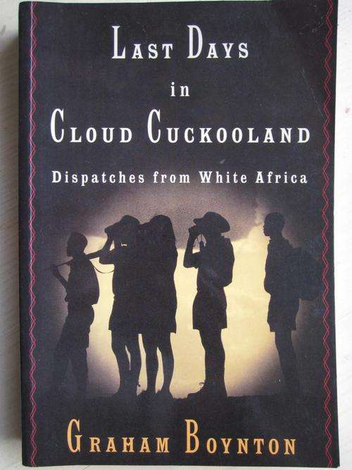 Last Days in Cloud Cuckooland. Graham Boynton. Dispatches from White Africa