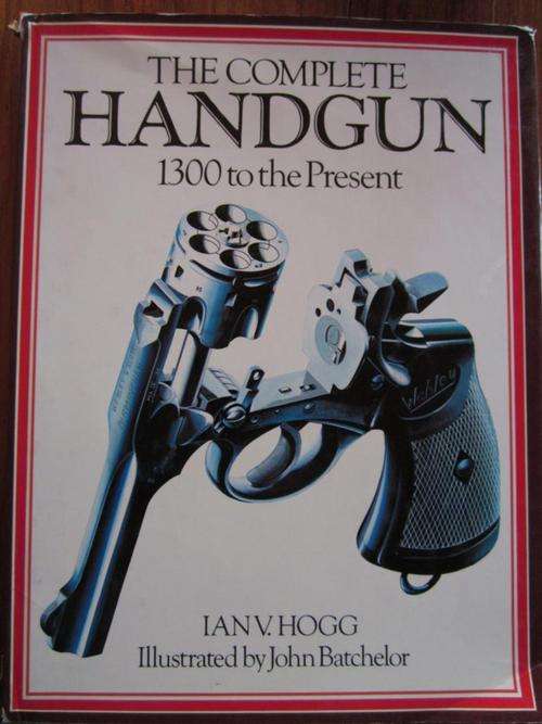 THE COMPLETE HANDGUN  - 1300 to Present. Ian V Hogg