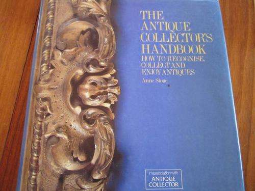 THE ANTIQUE COLLECTOR'S HANDBOOK. How to Recognize, Collect and Enjoy Antiques. Anne Stone