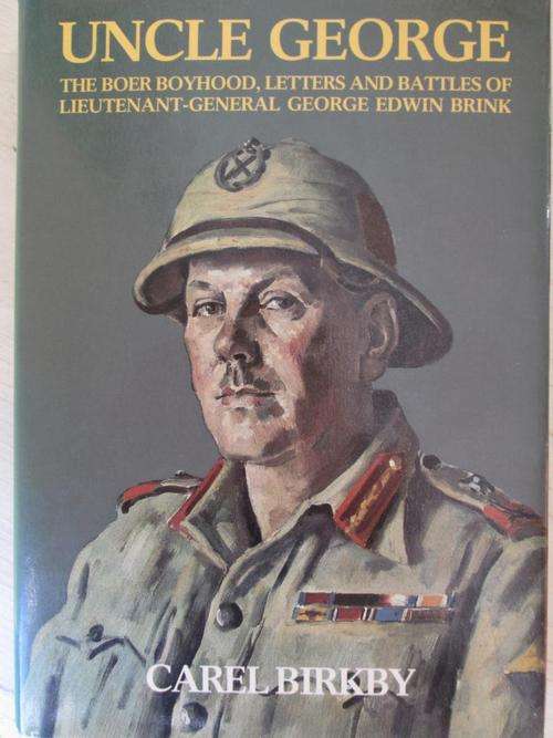 UNCLE GEORGE. The Boer Boyhood, Letters and Battles of Lt Gnl GEORGE EDWIN BRINK. By Carel Birkby