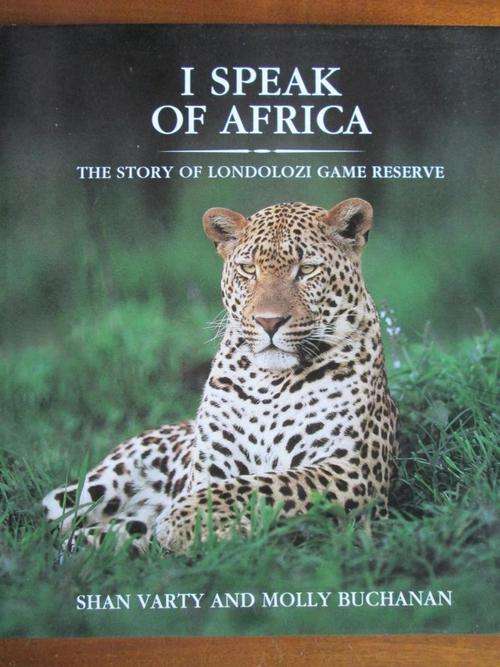 I Speak of Africa. THE STORY OF LONDOLOZI GAME RESERVE. Shan Varty and Molly Buchanan