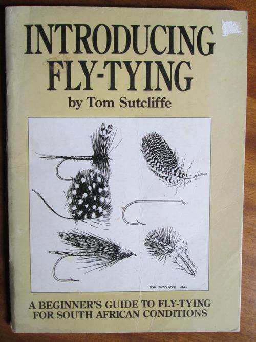 Introducing Fly-Tying. Tom Sutcliffe. A Beginners Guide to Fly-tying for South African conditions
