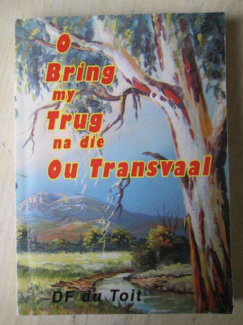 O BRING MY TERUG NA DIE OU TRANSVAAL. DF du Toit. Vertellings uit plaaswerwe en jagvelde...
