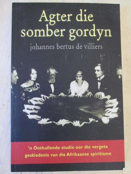 Geskeidenis van die Afrikaanse Spiritisme. AGTER DIE SOMBER GORDYN. Johannes Bertus de Villiers