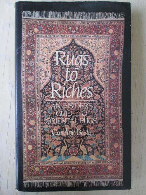 RUGS TO RICHES. An Insiders Guide to Oriental Rugs. Caroline Bosly