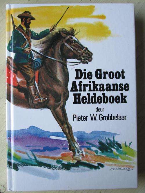DIE GROOT AFRIKAANSE HELDEBOEK. Pieter W Grobbelaar