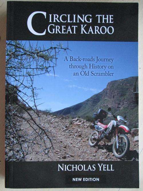 CIRCLING THE GREAT KAROO. A Back-roads Journey through History on an Old Scrambler. NICHOLAS YELL