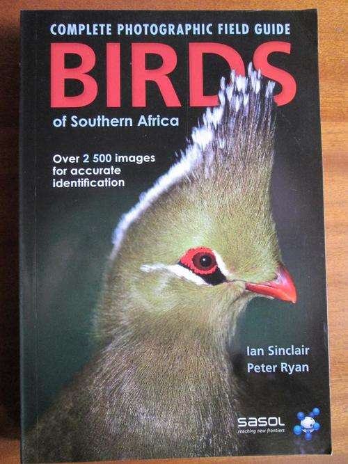 SASOL. Complete Photographic Field Guide - BIRDS OF SOUTHERN AFRICA
