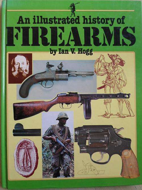 An Illustrated History of FIREARMS. Ian V Hogg