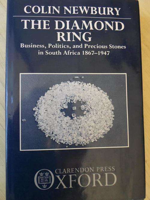 Business, Politics and Precious Stones in South Africa 1867-1947. THE DIAMOND RING. Colin Newbury