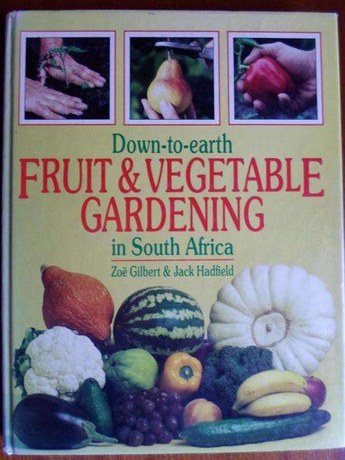 Down-to-earth Fruit & Vegetable Gardening in South Africa. Zoe Gilbert & Jack Hadfield