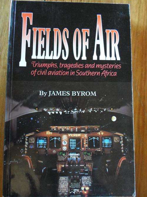 FIELDS OF AIR. Triumphs, tragedies and mysteries of civil aviation in Southern Africa. James Byrom