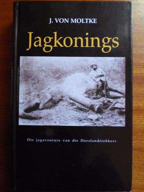 J von Moltke. JAGKONINGS. Die jagavonture van die Dorslandtrekkers