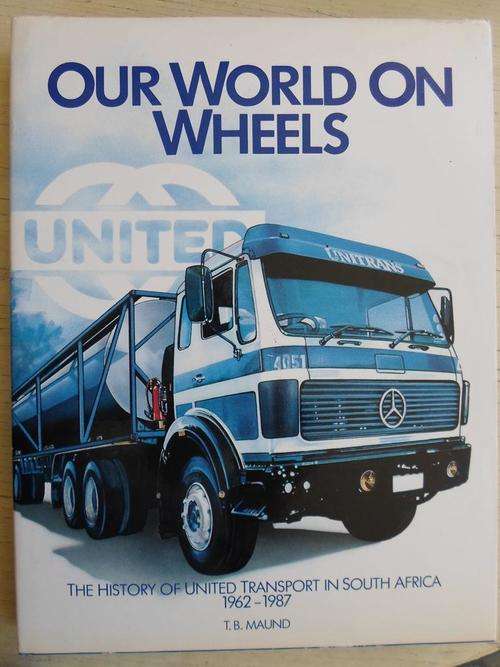 The History of United Transport in South Africa 1962-1987. OUR WORLD ON WHEELS. By T.B. Maund