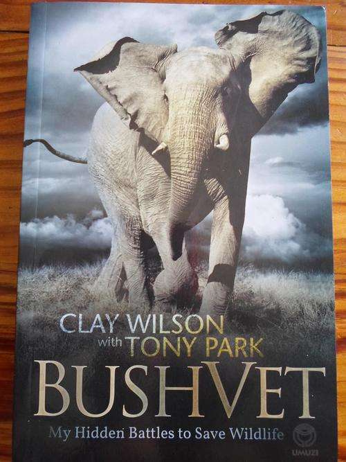 BUSHVET. My Hidden Battles to Save Wildlife. Clay Wilson