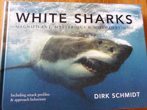 WHITE SHARKS. Magnificent, Mysterious & Misunderstood. Dirk Schmidt