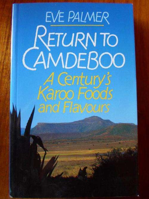 Eve Palmer - RETURN TO THE CAMDEBOO - A Century's Karoo Foods and Flavours