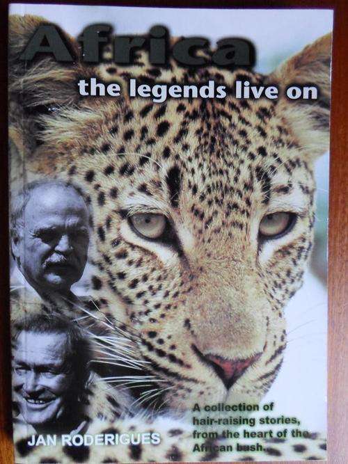 THE LEGEND LIVES ON. Hair-raising stories from the heart of the African Bush. Jan Rodrigues