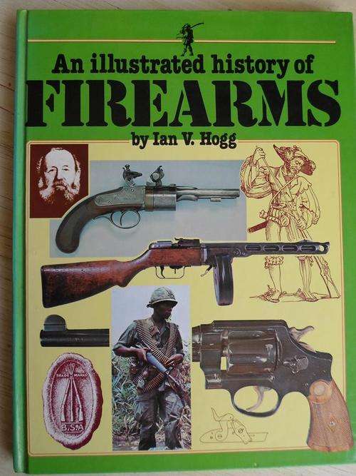 An Illustrated History of FIREARMS. Ian V Hogg