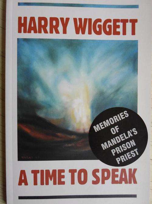 SIGNED. A Time To Speak. MEMORIES OF MANDELA'S PRISON PRIEST. Harry Wiggett