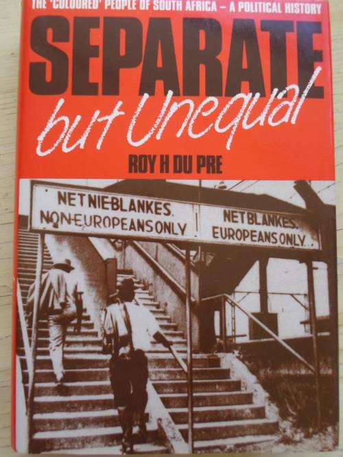 SEPARATE BUT UNEQUAL. The 'Coloured' People of South Africa - A Political History. Roy H du Pre