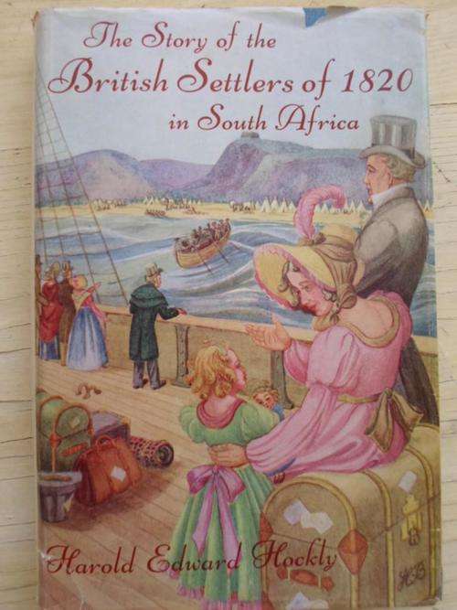 THE STORY OF THE BRITISH SETTLERS OF 1820 IN SOUTH AFRICA. By H.E. Hockly