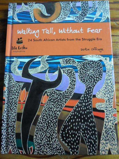 24 South African Artists from the Struggle Era. WALKING TALL, WITHOUT FEAR