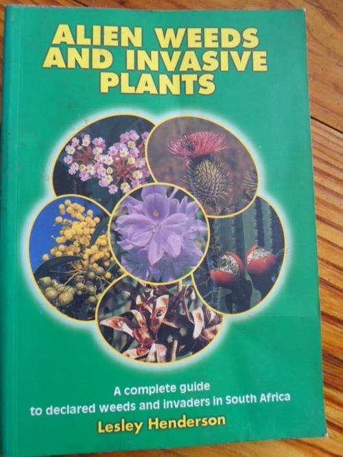 ALIEN WEEDS AND INVASIVE PLANTS. A complete guide to declared weeds and invaders in South Africa