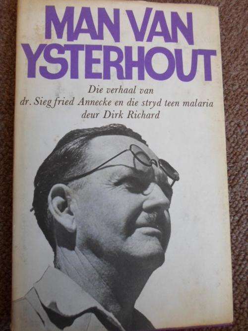MAN VAN YSTERHOUT. Dr Siegfried Annecke en die stryd teen malaria. Dirk Richard