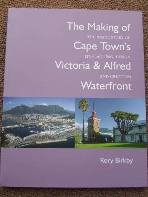 The Making of Cape Town's V&A Waterfront. Inside story of its planning, design and creation